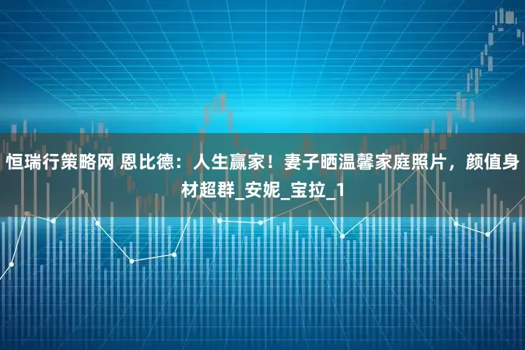 恒瑞行策略网 恩比德：人生赢家！妻子晒温馨家庭照片，颜值身材超群_安妮_宝拉_1