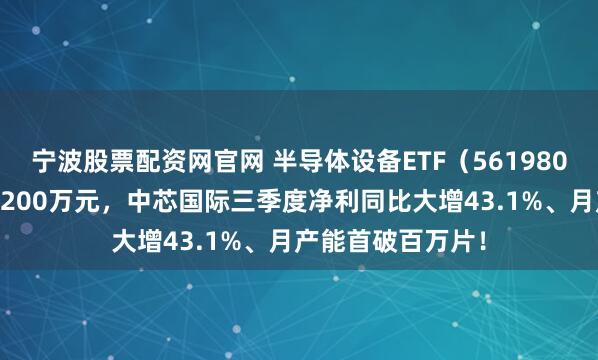 宁波股票配资网官网 半导体设备ETF(561980)单日“吸金”1200万元,中芯国际三季度净利同比大增43.1%、月产能首破百万片!